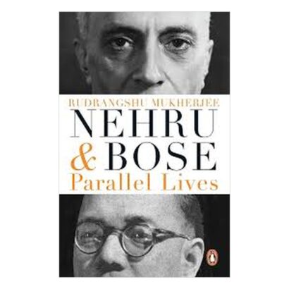 Nehru and Bose: Parallel Lives