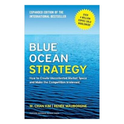 Blue Ocean Strategy, Expanded Edition: How to Create Uncontested Market Space and Make the Competition Irrelevant