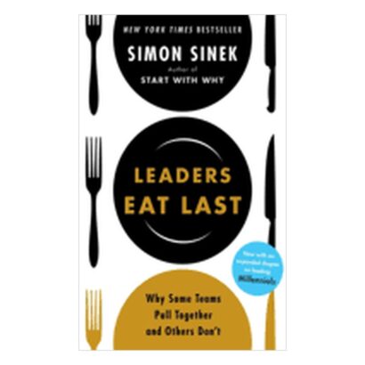 Leaders Eat Last: Why Some Teams Pull Together and Others Don't